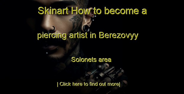 Skinart How to become a piercing artist in Berezovyy Solonets area-United Kingdom