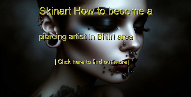 Skinart How to become a piercing artist in Bhilri area-United Kingdom