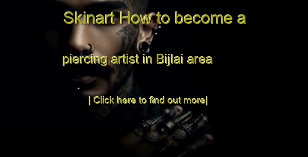 Skinart How to become a piercing artist in Bijlai area-United Kingdom