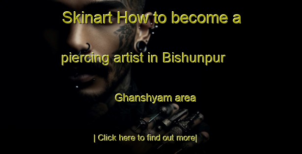 Skinart How to become a piercing artist in Bishunpur Ghanshyam area-United Kingdom