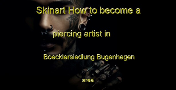 Skinart How to become a piercing artist in Boecklersiedlung Bugenhagen area-United Kingdom