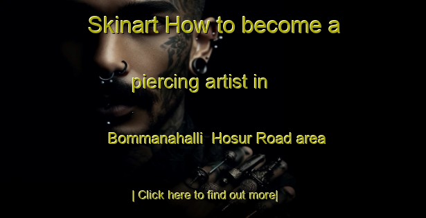 Skinart How to become a piercing artist in Bommanahalli  Hosur Road area-United Kingdom