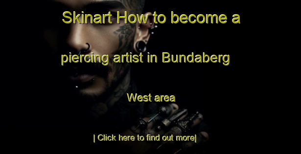 Skinart How to become a piercing artist in Bundaberg West area-United Kingdom