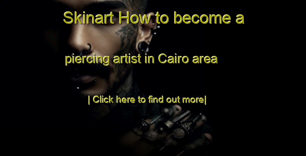 Skinart How to become a piercing artist in Cairo area-United Kingdom