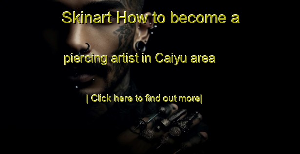 Skinart How to become a piercing artist in Caiyu area-United Kingdom