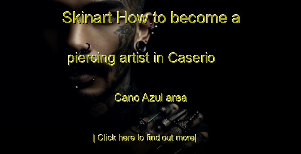 Skinart How to become a piercing artist in Caserio Cano Azul area-United Kingdom