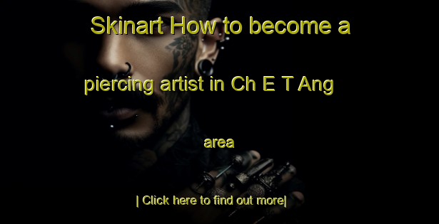 Skinart How to become a piercing artist in Ch E T Ang area-United Kingdom