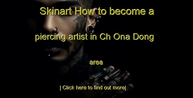 Skinart How to become a piercing artist in Ch Ona Dong area-United Kingdom