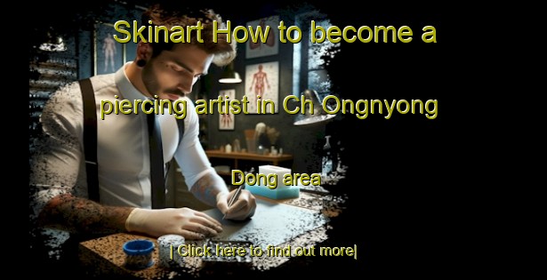 Skinart How to become a piercing artist in Ch Ongnyong Dong area-United Kingdom