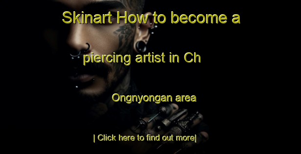 Skinart How to become a piercing artist in Ch Ongnyongan area-United Kingdom