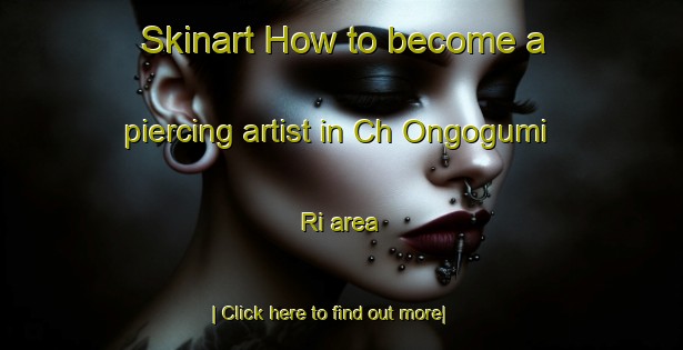 Skinart How to become a piercing artist in Ch Ongogumi Ri area-United Kingdom