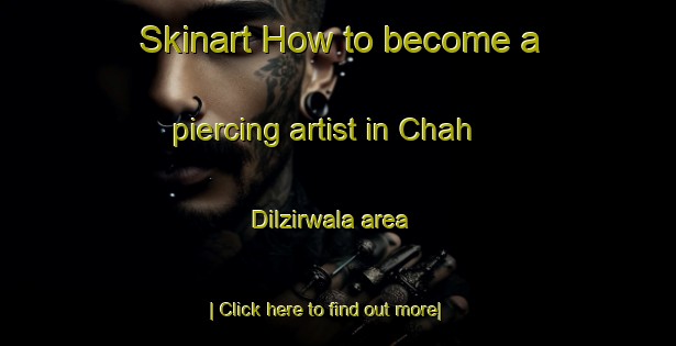 Skinart How to become a piercing artist in Chah Dilzirwala area-United Kingdom