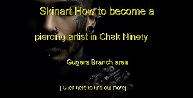 Skinart How to become a piercing artist in Chak Ninety Gugera Branch area-United Kingdom