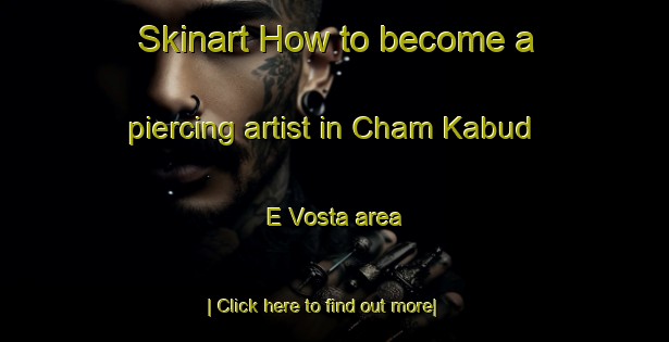 Skinart How to become a piercing artist in Cham Kabud E Vosta area-United Kingdom