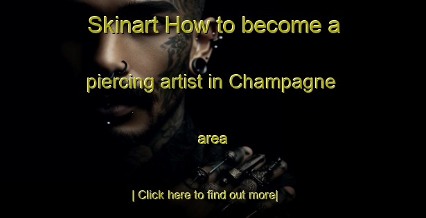 Skinart How to become a piercing artist in Champagne area-United Kingdom