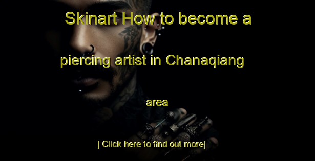 Skinart How to become a piercing artist in Chanaqiang area-United Kingdom