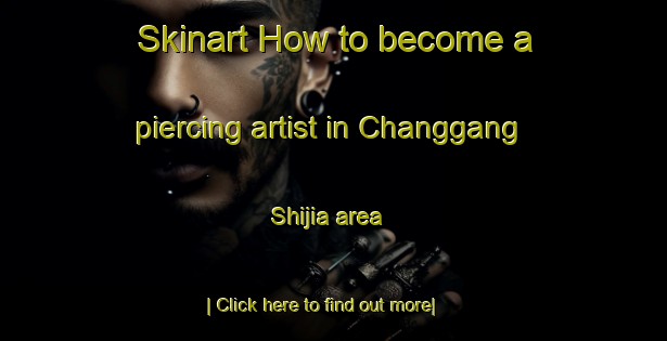 Skinart How to become a piercing artist in Changgang Shijia area-United Kingdom