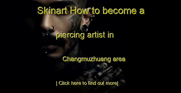 Skinart How to become a piercing artist in Changmuzhuang area-United Kingdom