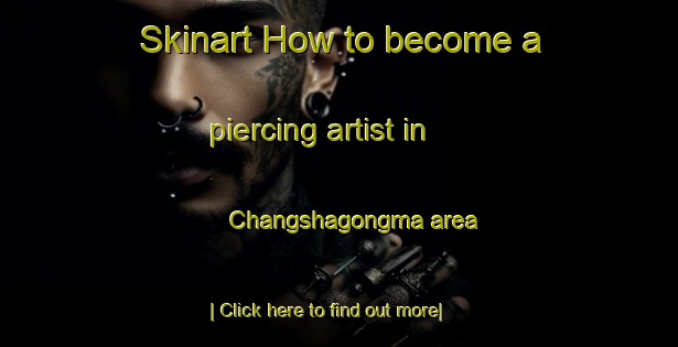 Skinart How to become a piercing artist in Changshagongma area-United Kingdom