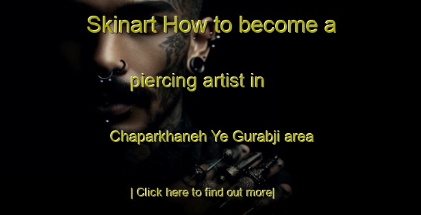 Skinart How to become a piercing artist in Chaparkhaneh Ye Gurabji area-United Kingdom