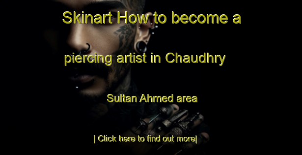 Skinart How to become a piercing artist in Chaudhry Sultan Ahmed area-United Kingdom