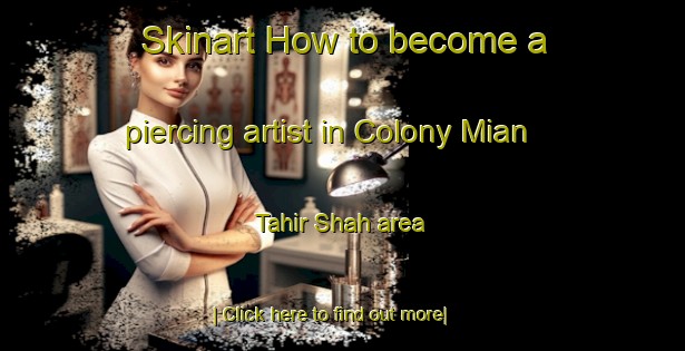 Skinart How to become a piercing artist in Colony Mian Tahir Shah area-United Kingdom