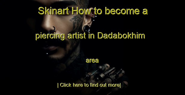 Skinart How to become a piercing artist in Dadabokhim area-United Kingdom