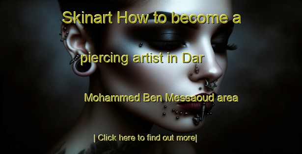 Skinart How to become a piercing artist in Dar Mohammed Ben Messaoud area-United Kingdom