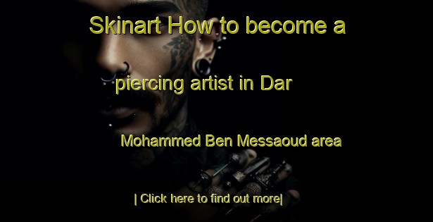 Skinart How to become a piercing artist in Dar Mohammed Ben Messaoud area-United Kingdom