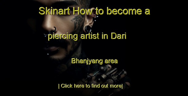 Skinart How to become a piercing artist in Dari Bhanjyang area-United Kingdom