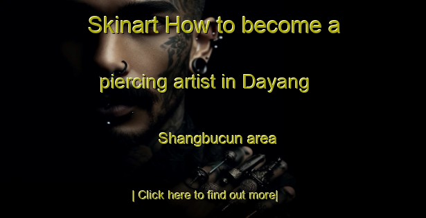 Skinart How to become a piercing artist in Dayang Shangbucun area-United Kingdom