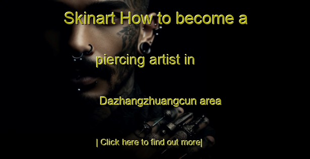 Skinart How to become a piercing artist in Dazhangzhuangcun area-United Kingdom