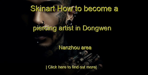 Skinart How to become a piercing artist in Dongwen Nanzhou area-United Kingdom