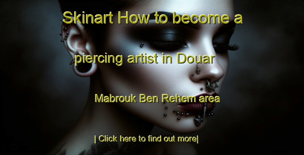 Skinart How to become a piercing artist in Douar Mabrouk Ben Rehem area-United Kingdom