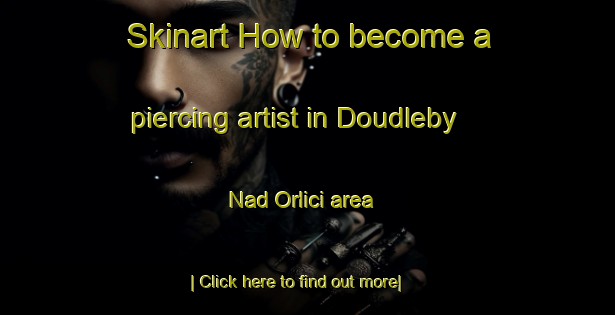 Skinart How to become a piercing artist in Doudleby Nad Orlici area-United Kingdom