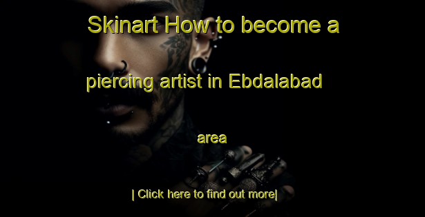 Skinart How to become a piercing artist in Ebdalabad area-United Kingdom