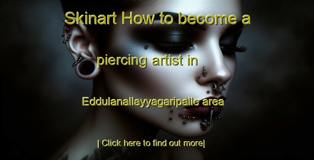 Skinart How to become a piercing artist in Eddulanallayyagaripalle area-United Kingdom