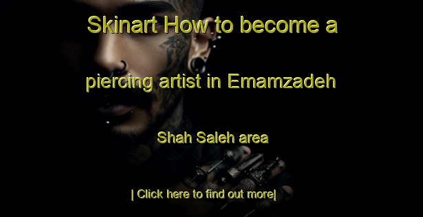 Skinart How to become a piercing artist in Emamzadeh Shah Saleh area-United Kingdom