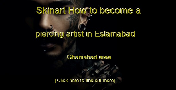 Skinart How to become a piercing artist in Eslamabad Ghaniabad area-United Kingdom