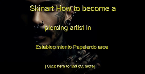 Skinart How to become a piercing artist in Establecimiento Papalardo area-United Kingdom