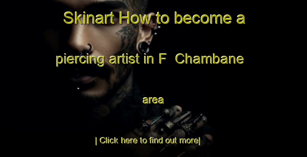 Skinart How to become a piercing artist in F  Chambane area-United Kingdom