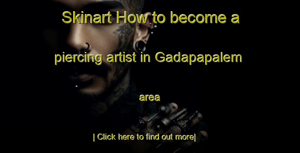 Skinart How to become a piercing artist in Gadapapalem area-United Kingdom