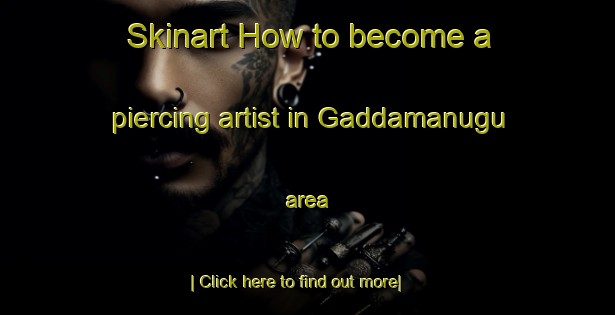 Skinart How to become a piercing artist in Gaddamanugu area-United Kingdom