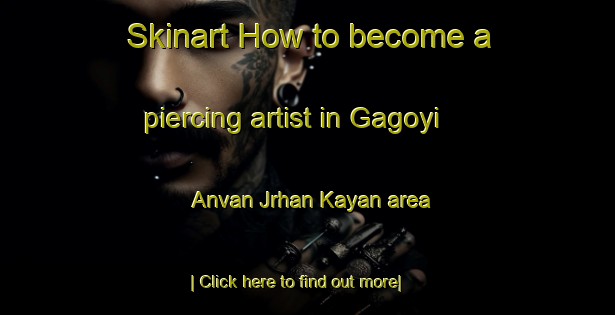 Skinart How to become a piercing artist in Gagoyi Anvan Jrhan Kayan area-United Kingdom