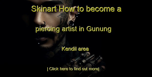 Skinart How to become a piercing artist in Gunung Kendil area-United Kingdom