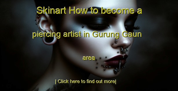 Skinart How to become a piercing artist in Gurung Gaun area-United Kingdom