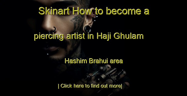 Skinart How to become a piercing artist in Haji Ghulam Hashim Brahui area-United Kingdom