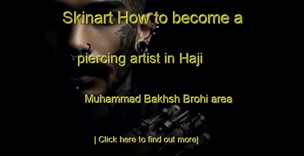 Skinart How to become a piercing artist in Haji Muhammad Bakhsh Brohi area-United Kingdom