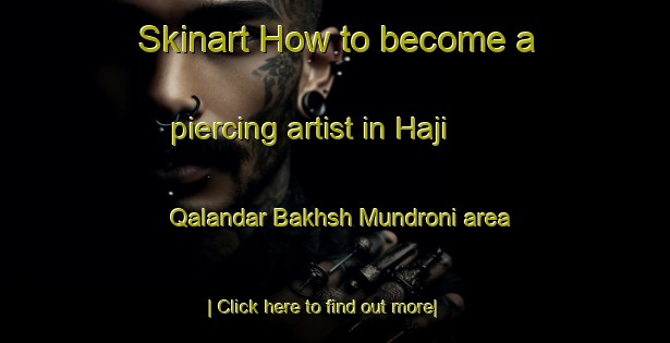 Skinart How to become a piercing artist in Haji Qalandar Bakhsh Mundroni area-United Kingdom