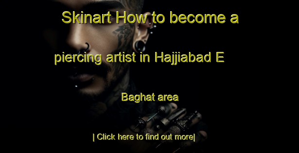 Skinart How to become a piercing artist in Hajjiabad E Baghat area-United Kingdom